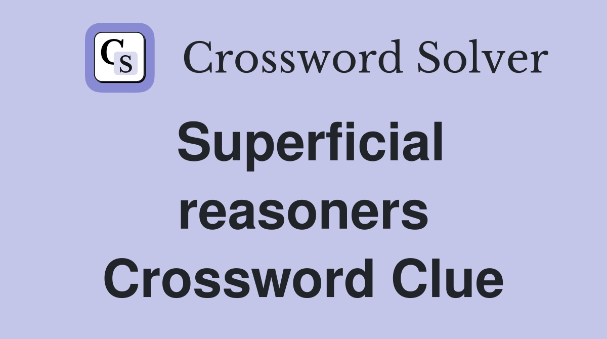 Superficial reasoners Crossword Clue