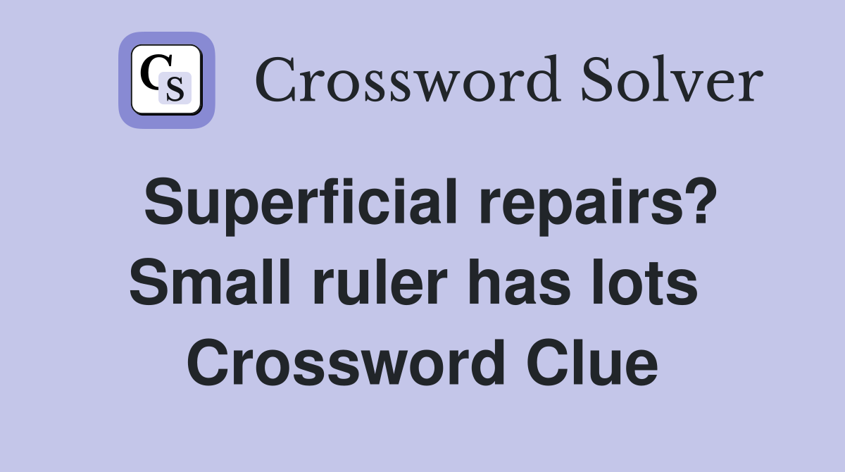 Superficial repairs? Small ruler has lots  Crossword Clue