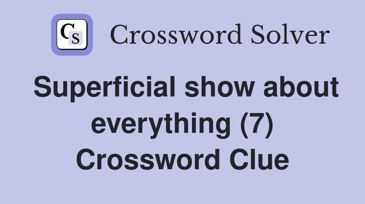 Superficial show about everything (7) Crossword Clue
