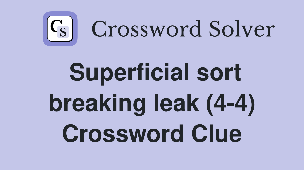 Superficial sort breaking leak (4-4) Crossword Clue