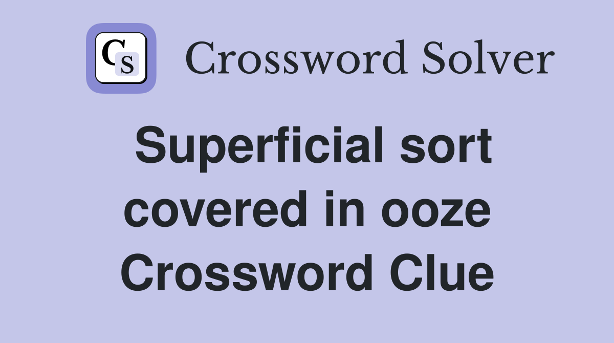 Superficial sort covered in ooze Crossword Clue