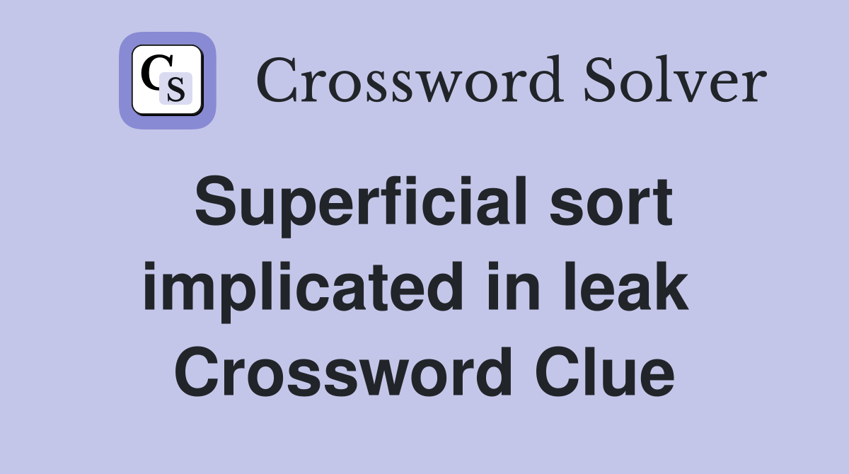 Superficial sort implicated in leak  Crossword Clue