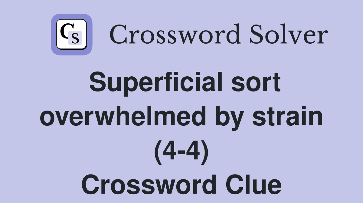 Superficial sort overwhelmed by strain (4-4) Crossword Clue