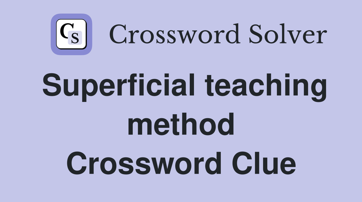 Superficial teaching method Crossword Clue
