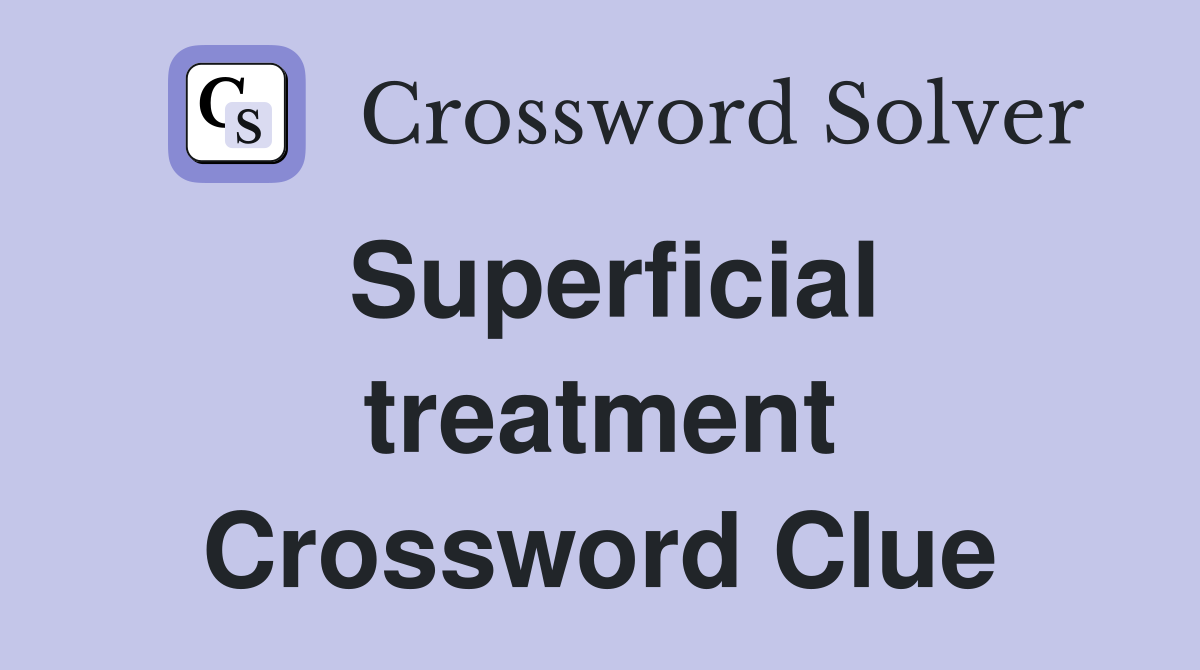 Superficial treatment Crossword Clue