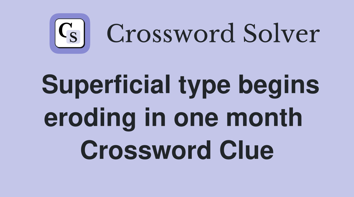 Superficial type begins eroding in one month  Crossword Clue