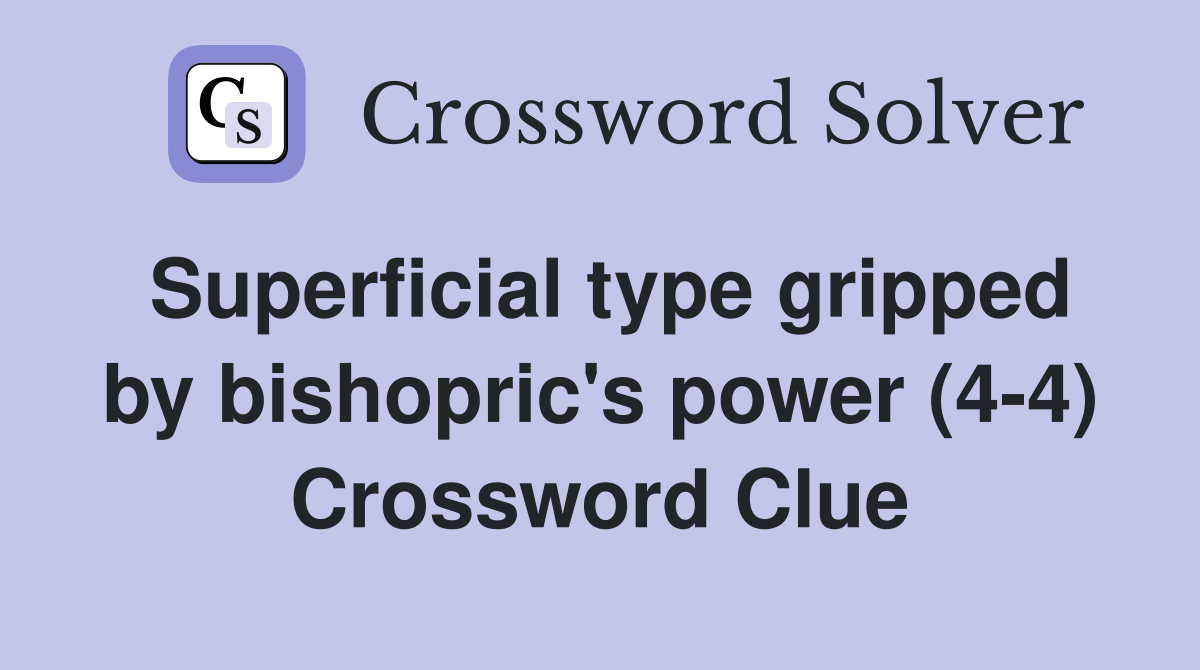 Superficial type gripped by bishopric's power (4-4) Crossword Clue
