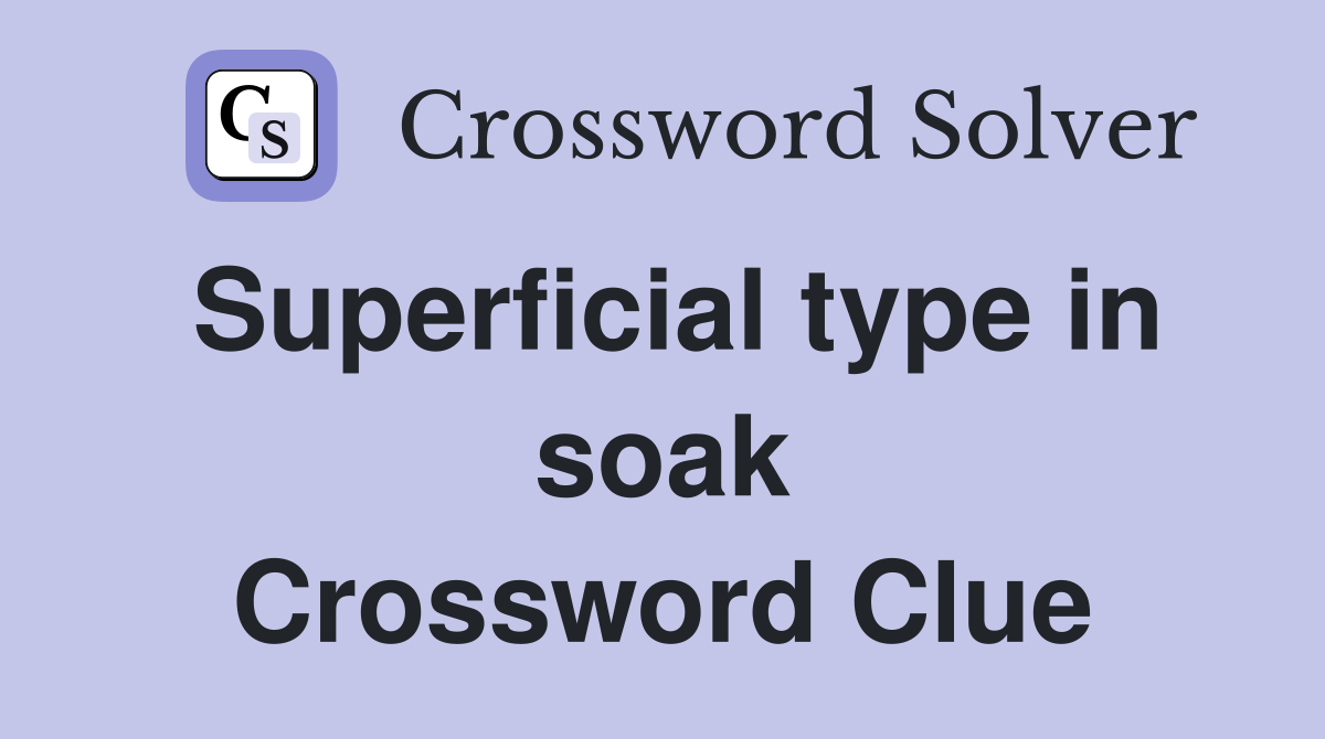 Superficial type in soak Crossword Clue