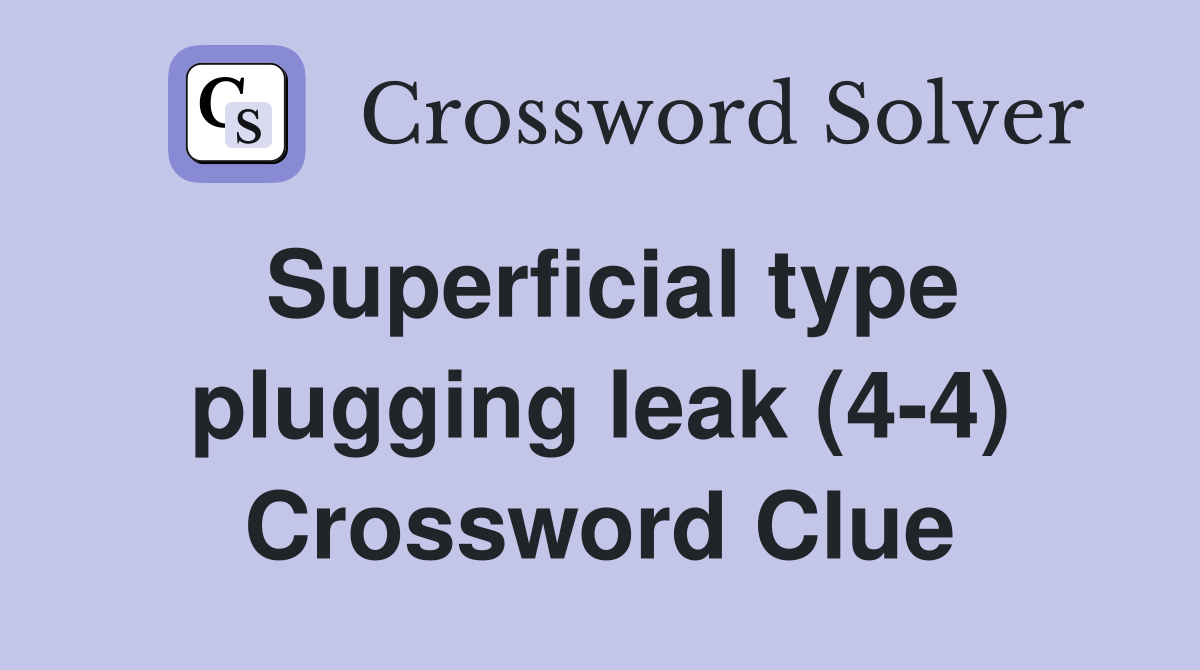 Superficial type plugging leak (4-4) Crossword Clue