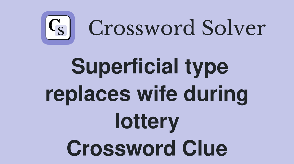 Superficial type replaces wife during lottery Crossword Clue