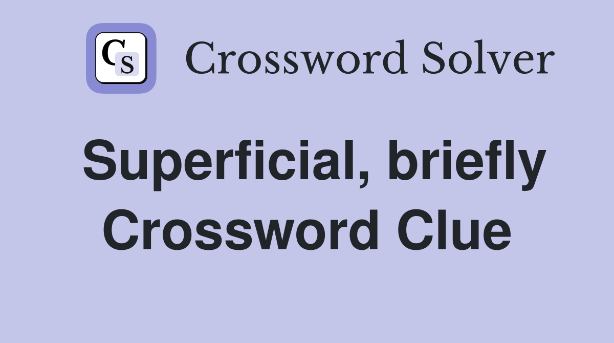 Superficial, briefly Crossword Clue