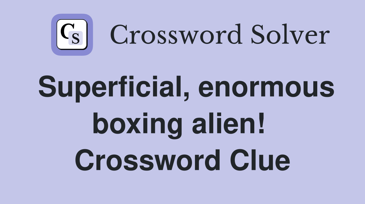 Superficial, enormous boxing alien!  Crossword Clue