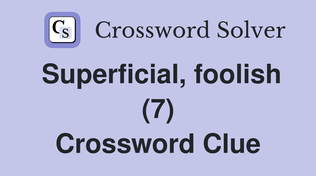 Superficial, foolish (7) Crossword Clue