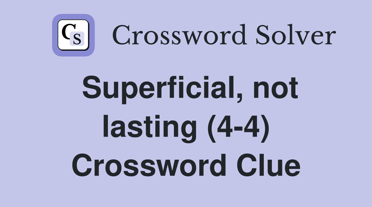 Superficial, not lasting (4-4) Crossword Clue