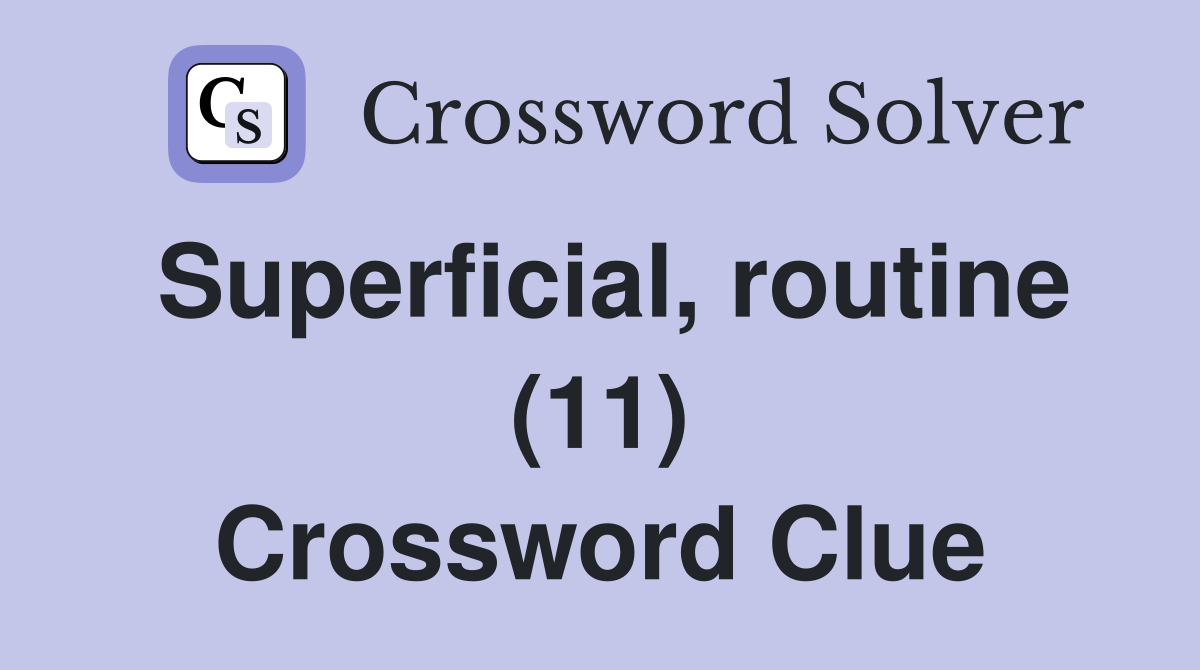 Superficial, routine (11) Crossword Clue