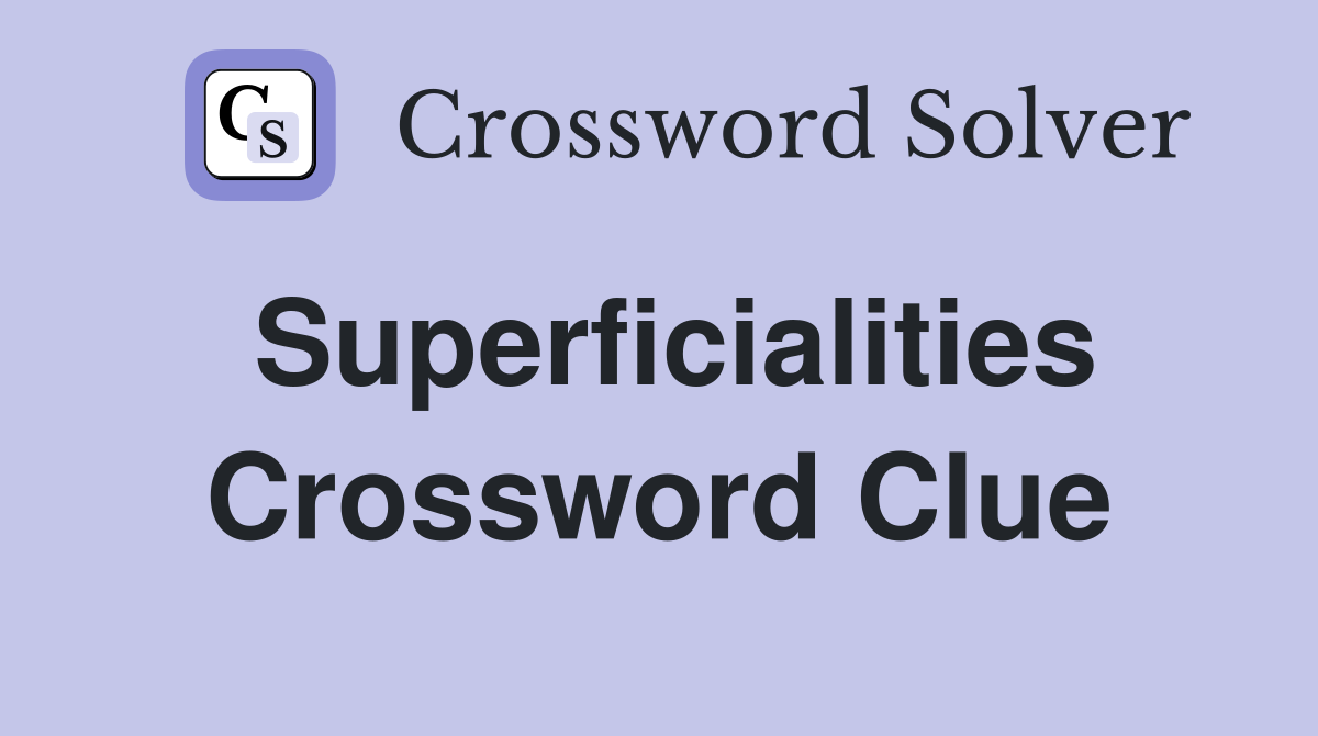 Superficialities Crossword Clue