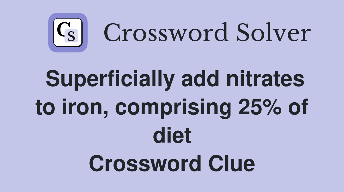 Superficially add nitrates to iron, comprising 25% of diet Crossword Clue