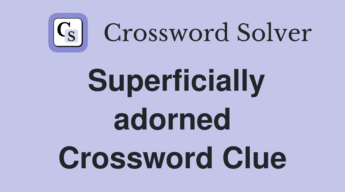 Superficially adorned Crossword Clue