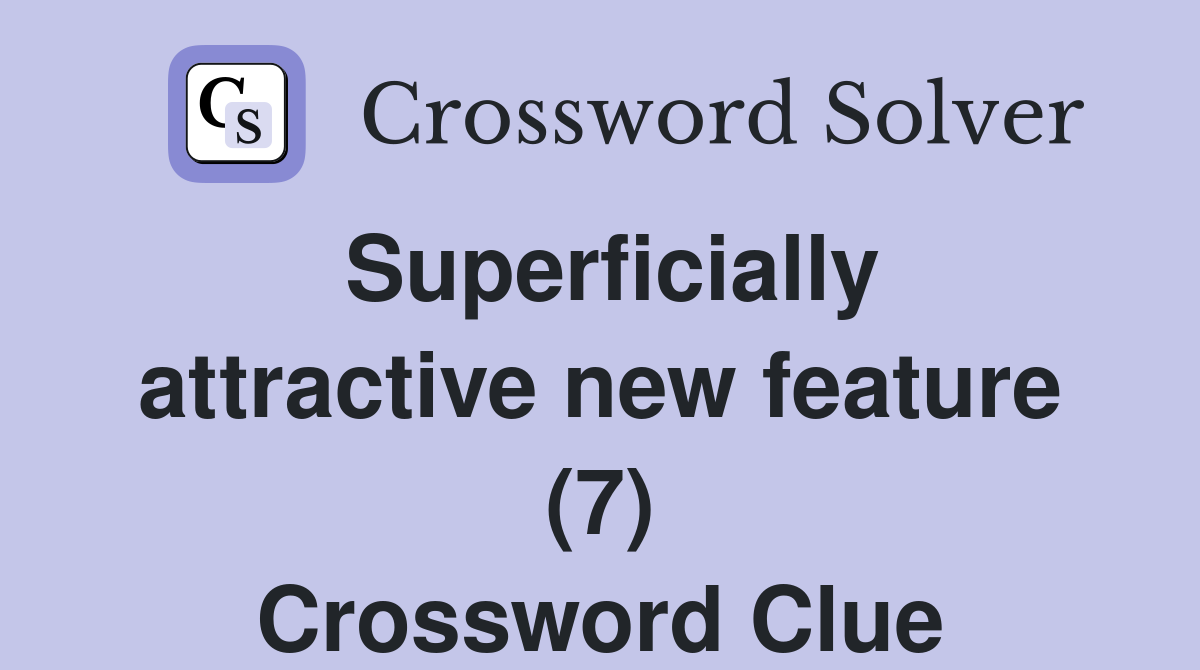 Superficially attractive new feature (7) Crossword Clue
