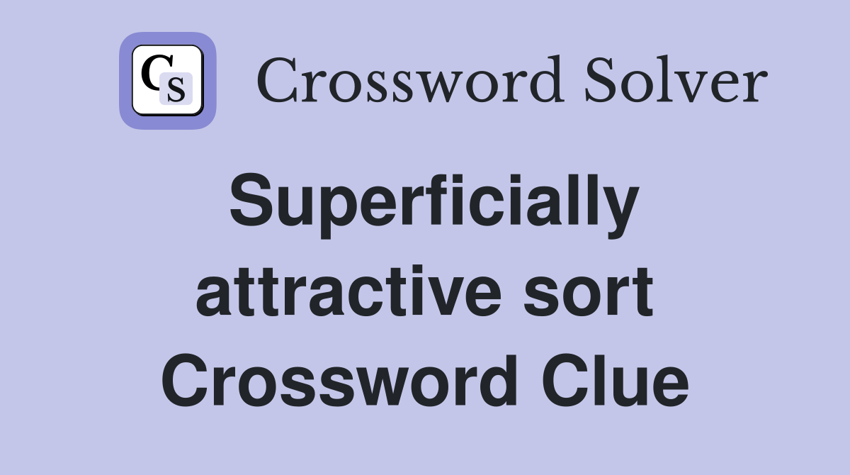 Superficially attractive sort Crossword Clue