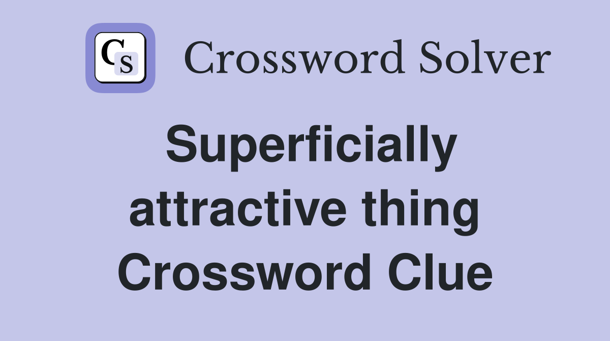 Superficially attractive thing Crossword Clue