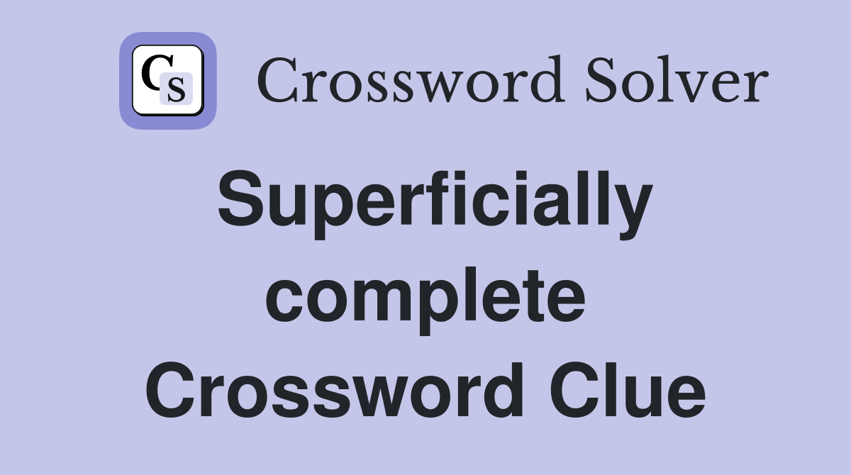 Superficially complete Crossword Clue