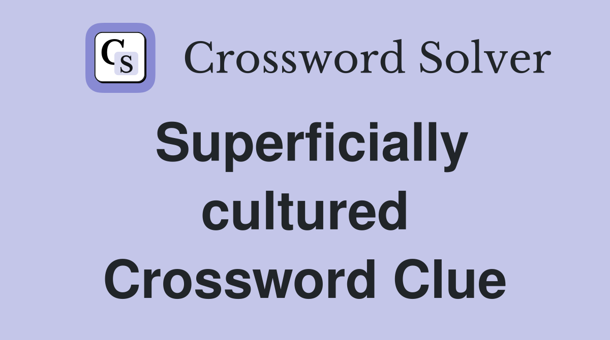Superficially cultured Crossword Clue