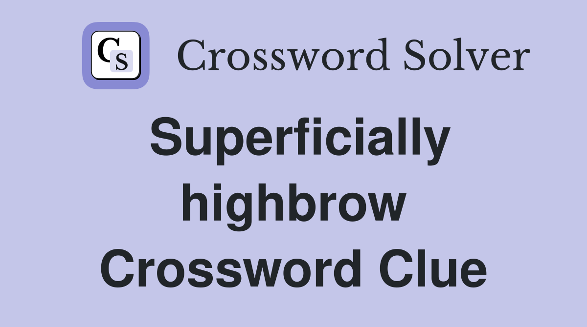Superficially highbrow Crossword Clue