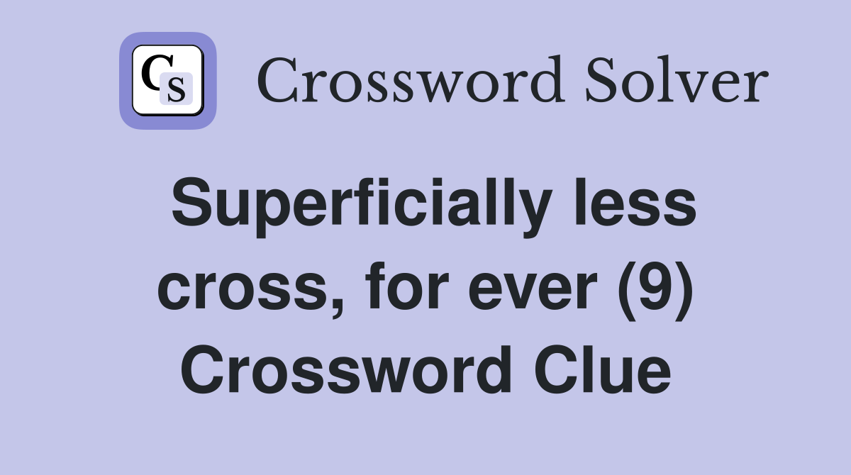 Superficially less cross, for ever (9) Crossword Clue