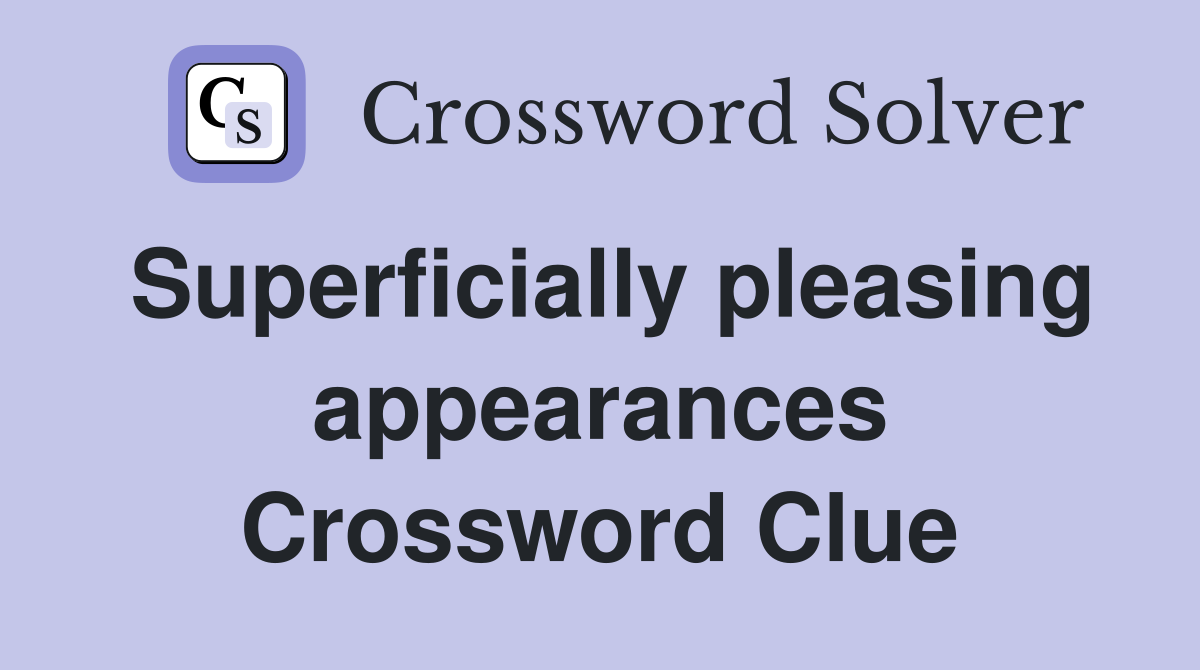 Superficially pleasing appearances Crossword Clue