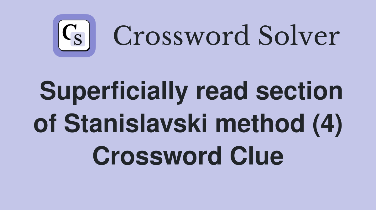 Superficially read section of Stanislavski method (4) Crossword Clue