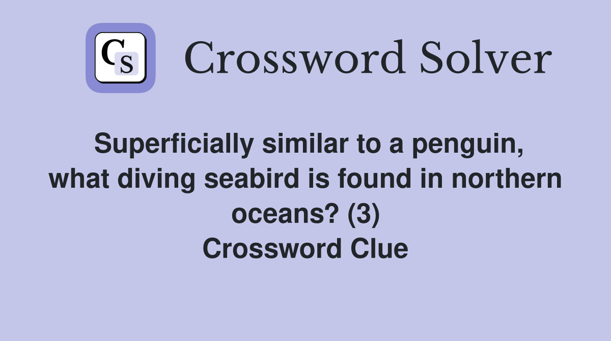 Superficially similar to a penguin, what diving seabird is found in northern oceans? (3) Crossword Clue