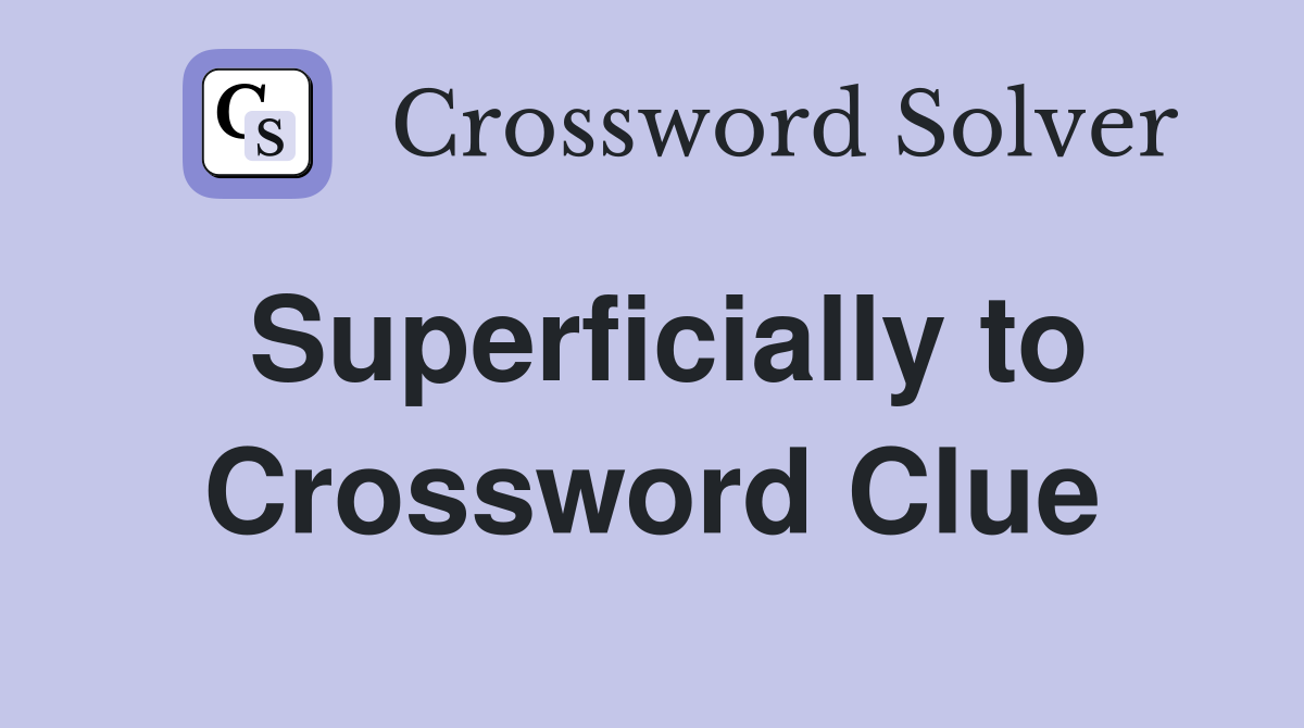 Superficially to Crossword Clue