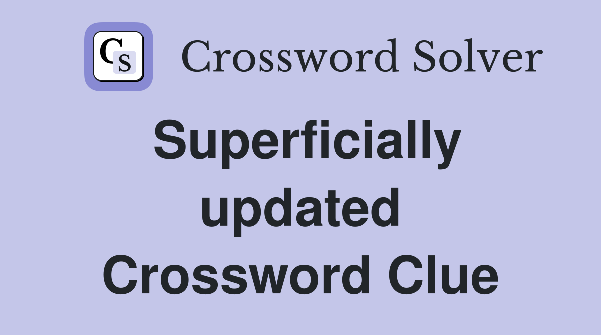 Superficially updated Crossword Clue