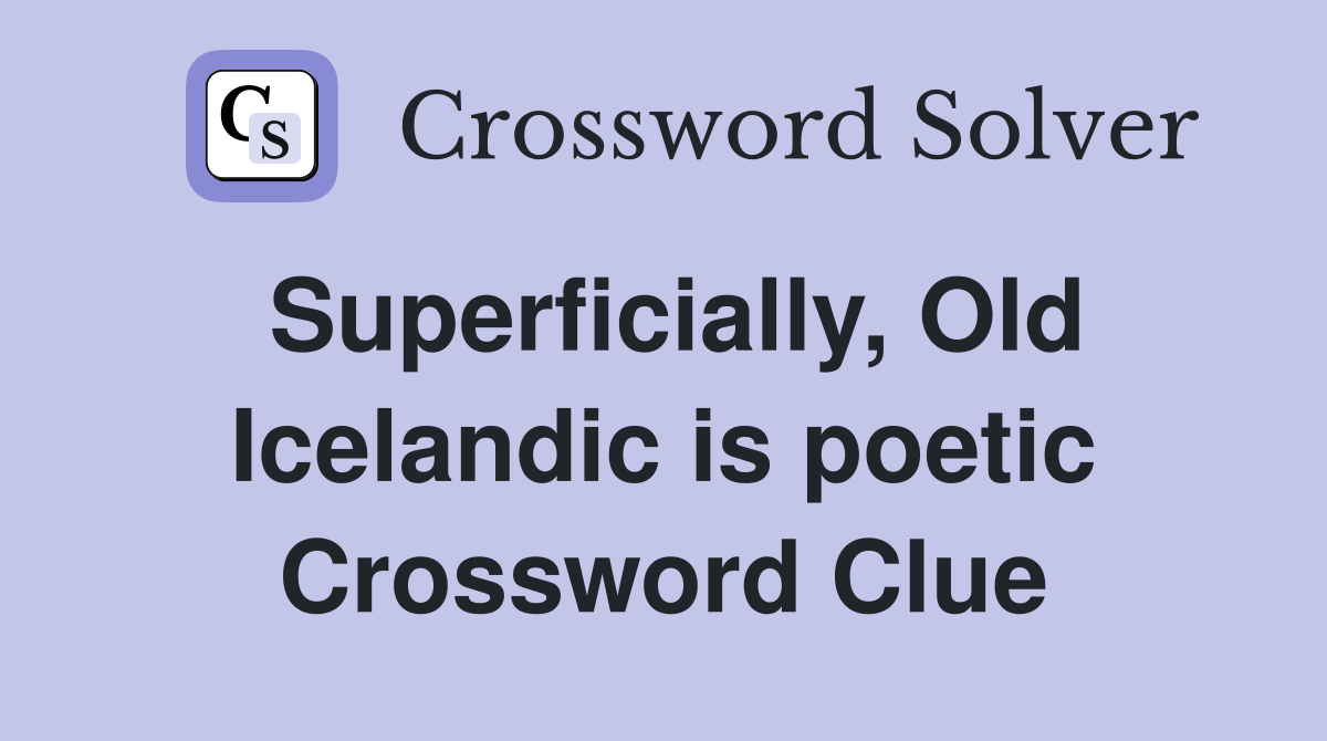 Superficially, Old Icelandic is poetic Crossword Clue