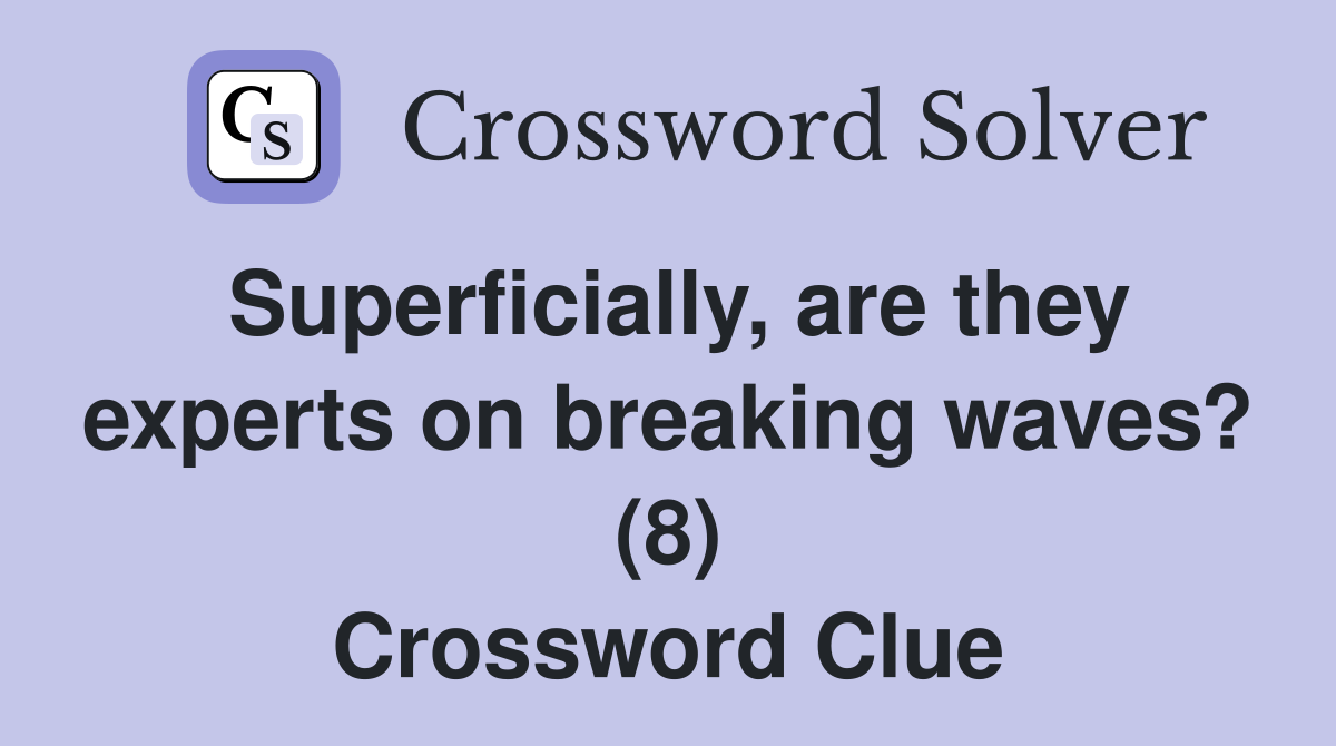 Superficially, are they experts on breaking waves? (8) Crossword Clue