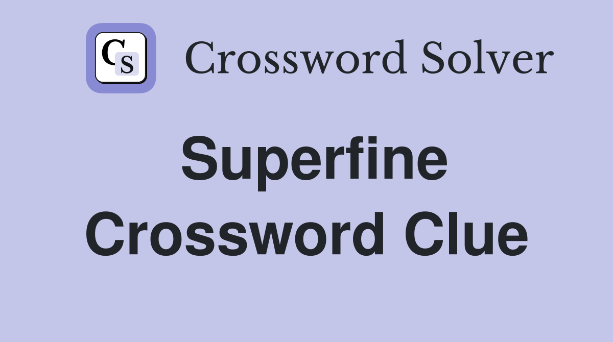 Superfine Crossword Clue