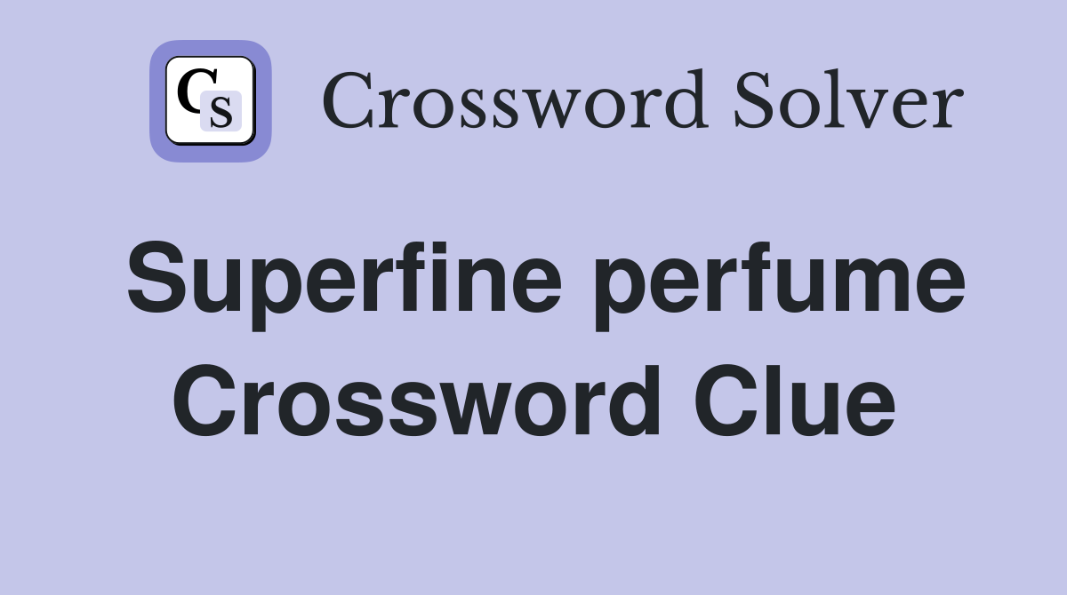 Superfine perfume Crossword Clue