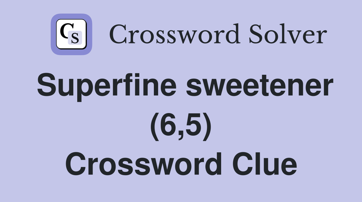 Superfine sweetener (6,5) Crossword Clue