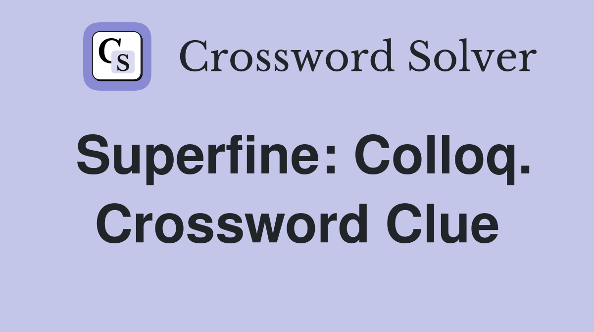 Superfine: Colloq. Crossword Clue