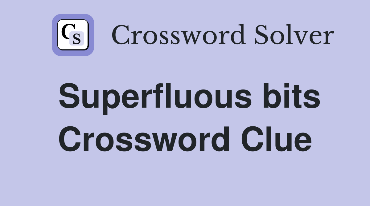 Superfluous bits Crossword Clue