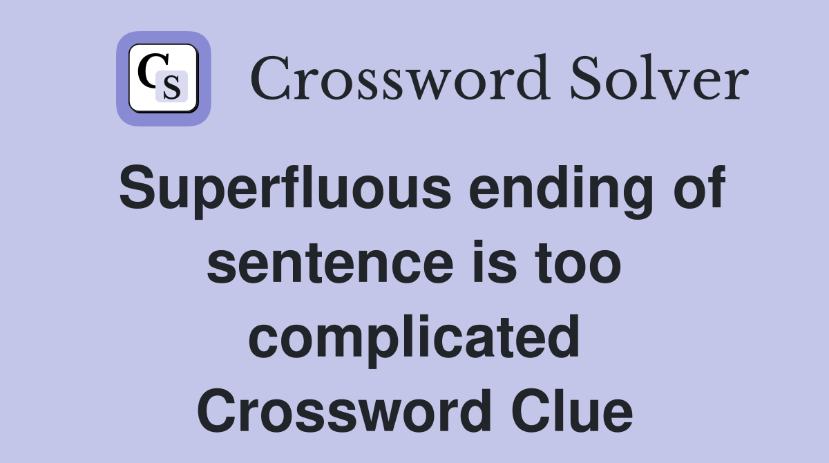 Superfluous ending of sentence is too complicated Crossword Clue