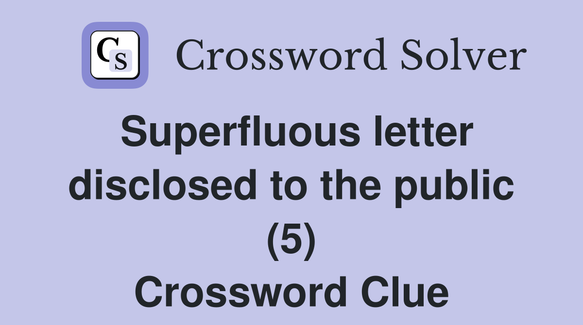 Superfluous letter disclosed to the public (5) Crossword Clue