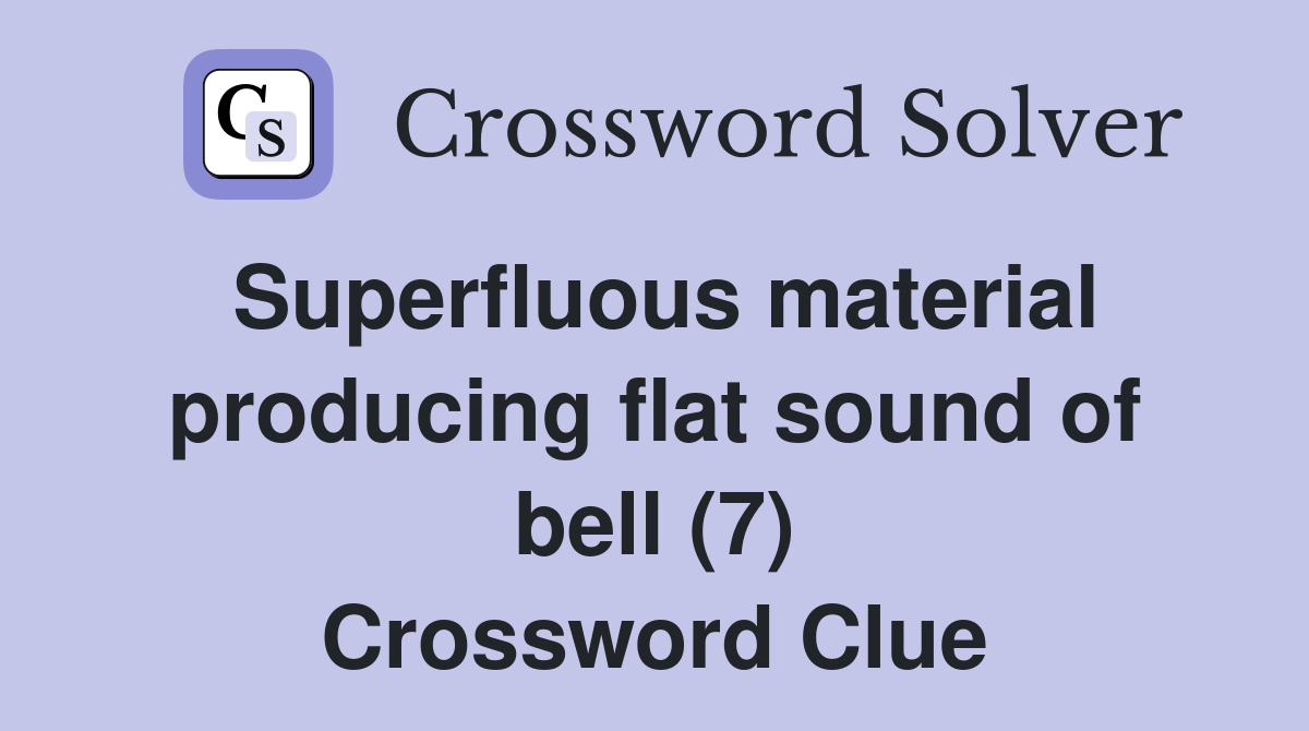 Superfluous material producing flat sound of bell (7) Crossword Clue