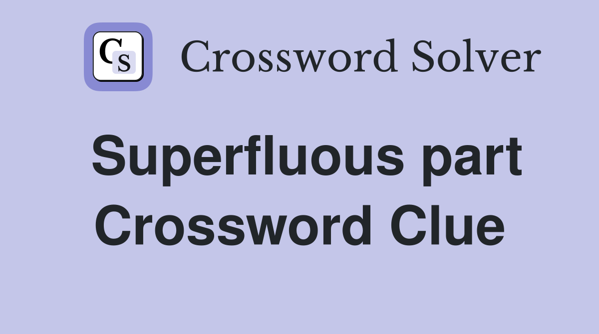 Superfluous part Crossword Clue