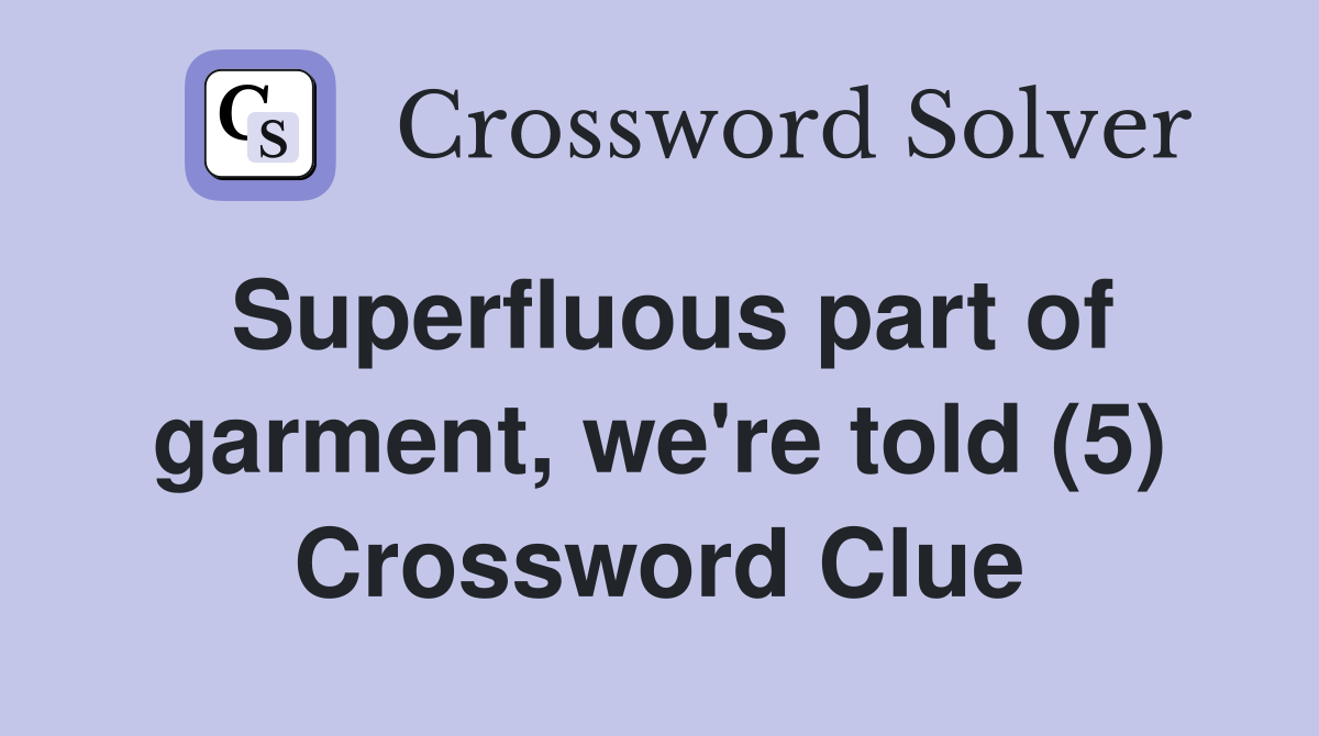 Superfluous part of garment, we're told (5) Crossword Clue