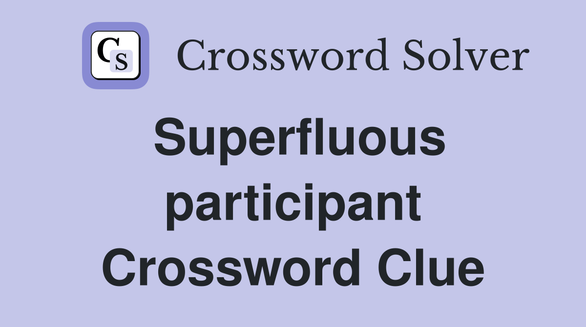 Superfluous participant Crossword Clue