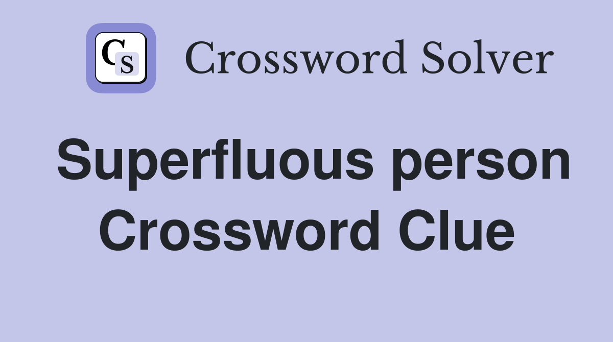 Superfluous person Crossword Clue