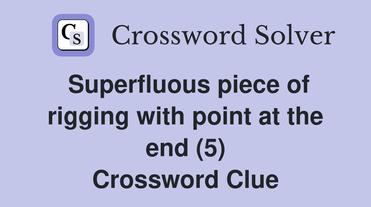 Superfluous piece of rigging with point at the end (5) Crossword Clue