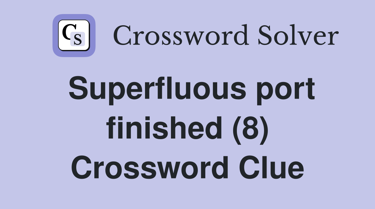 Superfluous port finished (8) Crossword Clue